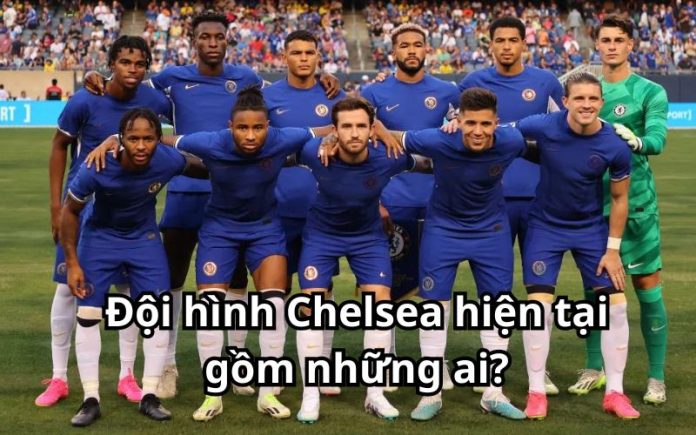đội hình Chelsea hiện tại gồm những ai