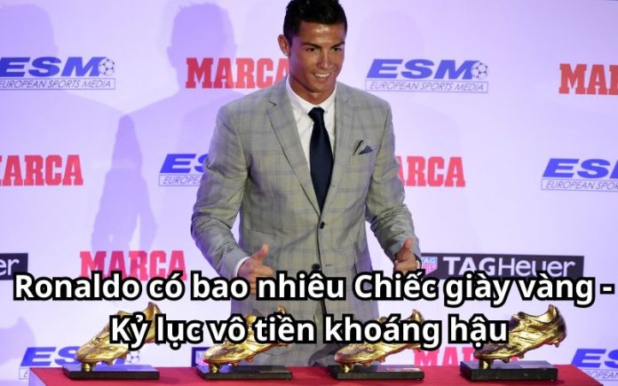 Ronaldo có bao nhiêu chiếc giày vàng trong sự nghiệp